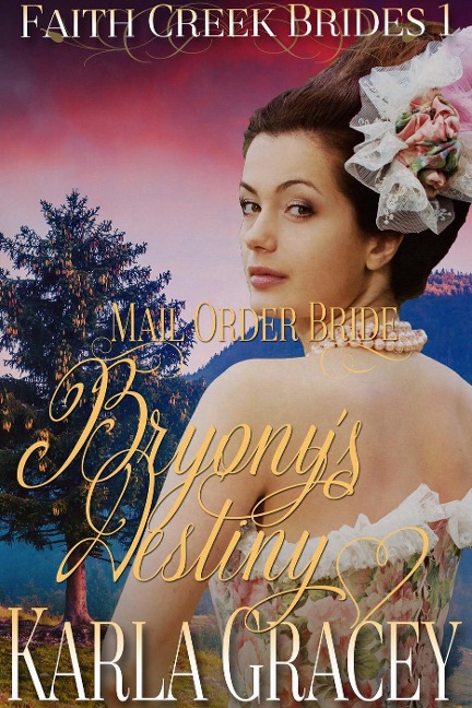 Mail Order Bride - Bryony's Destiny (Faith Creek Brides, #1) - Karla Gracey