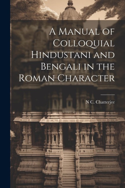 A Manual of Colloquial Hindustani and Bengali in the Roman Character - N. C. Chatterjee