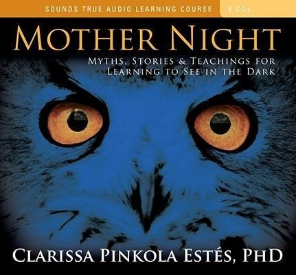 Mother Night: Myths, Stories & Teachings for Learning to See in the Dark - Clarissa Pinkola Estés