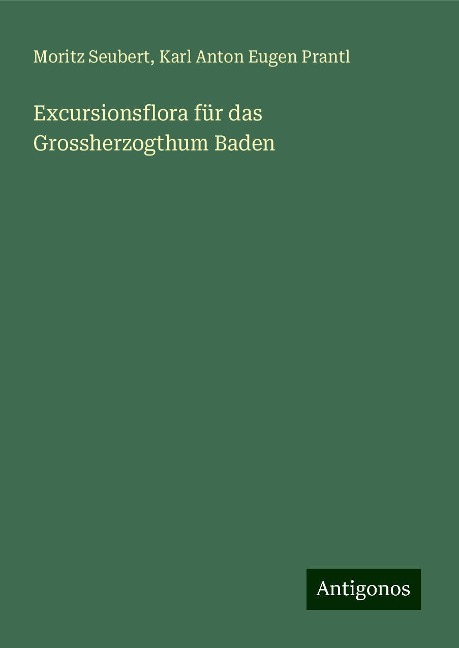 Excursionsflora für das Grossherzogthum Baden - Moritz Seubert, Karl Anton Eugen Prantl