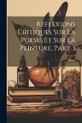 Cover-Bild zum Titel 'Reflexions Critiques Sur La Poesie Et Sur La Peinture, Part 3' von 'Dubos'