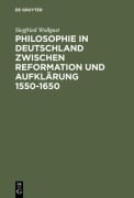 Cover-Bild zum Titel 'Philosophie in Deutschland zwischen Reformation und Aufklärung 1550-1650' von 'Siegfried Wollgast'
