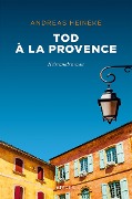 Cover-Bild zum Titel 'Tod à la Provence' von 'Andreas Heineke'