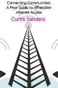 Cover-Bild zum Titel 'Connecting Communities: A Free Guide to Affordable Internet Access' von 'Curtis Sanders'