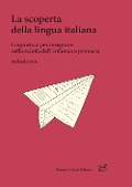 Cover-Bild zum Titel 'La scoperta della lingua italiana. Linguistica per insegnare nella scuola dell'infanzia e primaria' von 'Raffaella Setti'