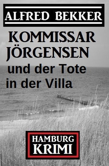 Kommissar Jörgensen und der Tote in der Villa: Hamburg Krimi - Alfred Bekker