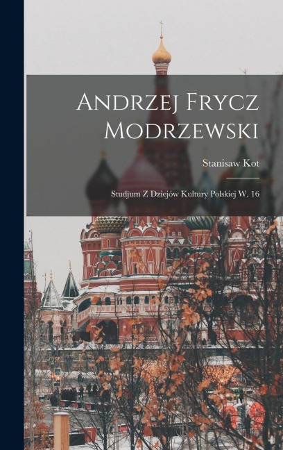 Andrzej Frycz Modrzewski - Stanisaw Kot