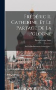 Cover-Bild zum Titel 'Frédéric Ii, Catherine, Et Le Partage De La Pologne: D'après Des Documens Authentiques...' von 'Friedrich Von Smitt'