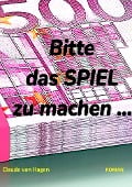 Bitte das SPIEL zu machen ... - Claude von Hagen