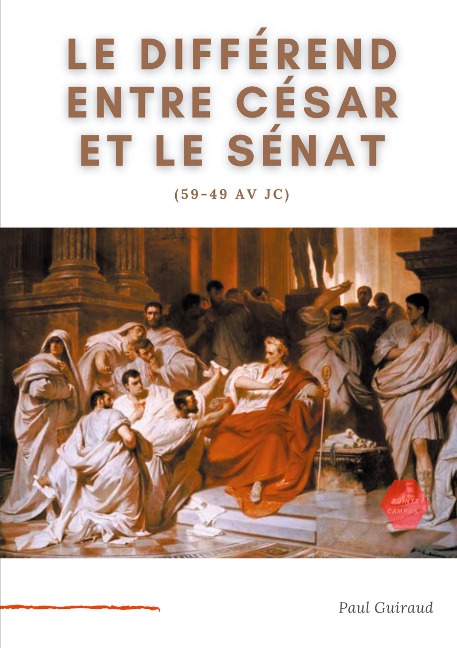 Le différend entre César et le Sénat (59-49 av JC) - Paul Guiraud