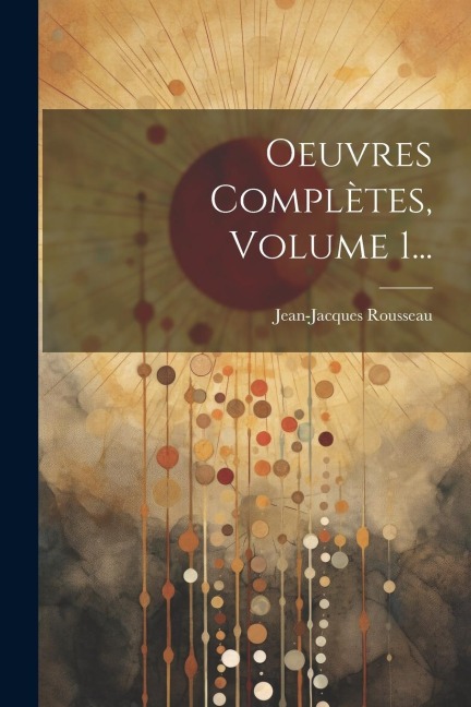 Oeuvres Complètes, Volume 1... - Jean-Jacques Rousseau