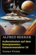 Cover-Bild zum Titel 'Außenmission auf dem Nebelplaneten: Galaxienwanderer 19: Science Fiction' von 'Alfred Bekker'