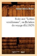 Suite Aux Lettres Vendéennes, Ou Relation Du Voyage (Éd.1829) - Joseph-Alexis Walsh