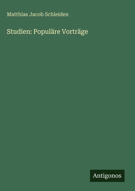 Studien: Populäre Vorträge - Matthias Jacob Schleiden