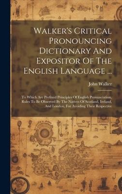 Walker's Critical Pronouncing Dictionary And Expositor Of The English Language ...: To Which Are Prefixed Principles Of English Pronunciation, Rules T - John Walker