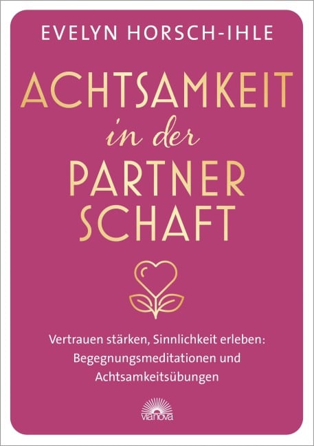 Achtsamkeit in der Partnerschaft. Vertrauen stärken, Sinnlichkeit erleben: Begegnungsmeditationen und Achtsamkeitsübungen - Evelyn Horsch-Ihle