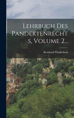 Lehrbuch Des Pandektenrechts, Volume 2... - Bernhard Windscheid