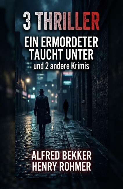 3 Thriller: Ein Ermordeter taucht unter und 2 andere Krimis - Alfred Bekker, Henry Rohmer