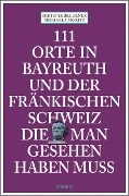 Cover-Bild zum Titel '111 Orte in Bayreuth und der fränkischen Schweiz die man gesehen haben muss' von 'Dietmar Bruckner, Michaela Moritz'