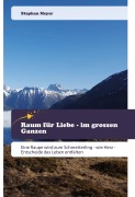 Cover-Bild zum Titel 'Raum für Liebe - im grossen Ganzen' von 'Stephan Meyer'