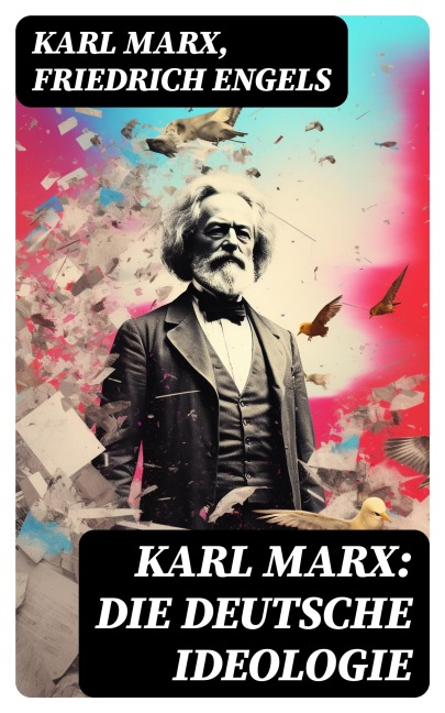 Karl Marx: Die deutsche Ideologie - Karl Marx, Friedrich Engels