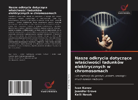 Nasze odkrycia dotycz¿ce w¿a¿ciwo¿ci ¿adunków elektrycznych w chromosomach - Ivan Kanev, Jennifer Grove, Kelli Novak