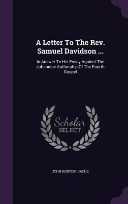 A Letter To The Rev. Samuel Davidson ... - John Kentish Bache