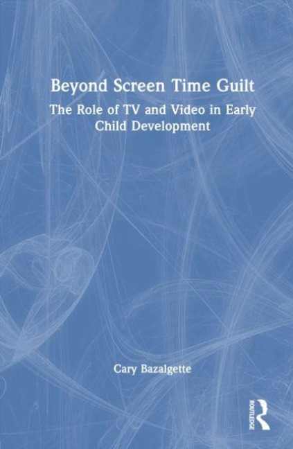 Beyond Screen Time Guilt - Cary Bazalgette
