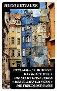 Gesammelte Romane: Das blaue Mal + Die Stadt ohne Juden + Der Kampf um Wien + Die freudlose Gasse - Hugo Bettauer