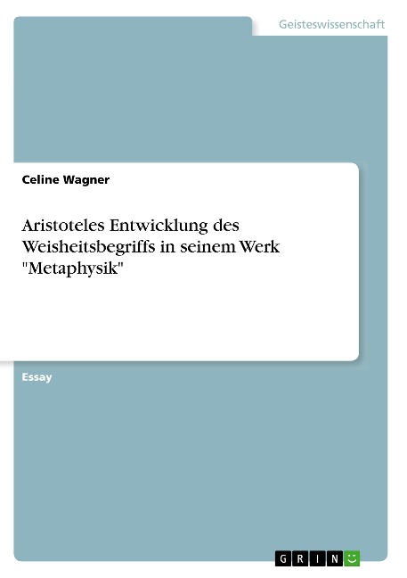 Aristoteles Entwicklung des Weisheitsbegriffs in seinem Werk "Metaphysik" - Celine Wagner