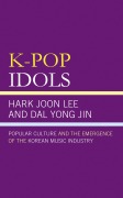 Cover-Bild zum Titel 'K-Pop Idols' von 'Hark Joon Lee, Dal Yong Jin'