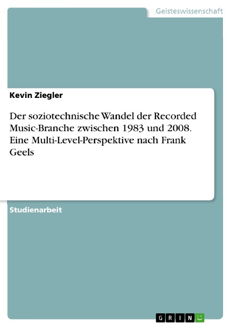Der soziotechnische Wandel der Recorded Music-Branche zwischen 1983 und 2008. Eine Multi-Level-Perspektive nach Frank Geels - Kevin Ziegler