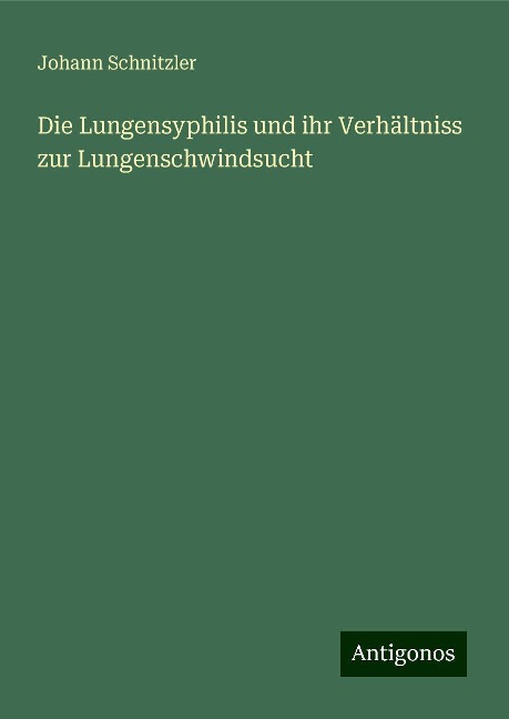 Die Lungensyphilis und ihr Verhältniss zur Lungenschwindsucht - Johann Schnitzler