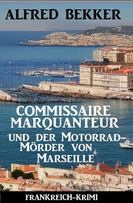 Commissaire Marquanteur und der Motorradmörder von Marseille: Frankreich Krimi - Alfred Bekker
