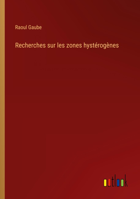 Recherches sur les zones hystérogènes - Raoul Gaube