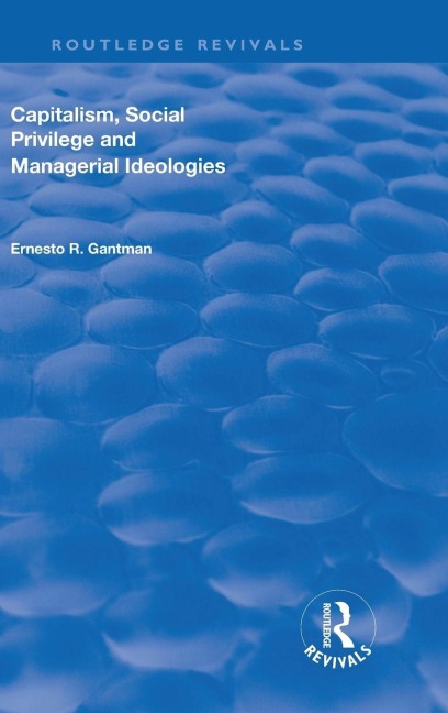 Capitalism, Social Privilege and Managerial Ideologies - Ernesto R. Gantman