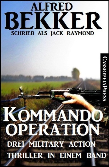 Drei Military Action Thriller - Kommando-Operation: Drei Military Action Thriller - Alfred Bekker