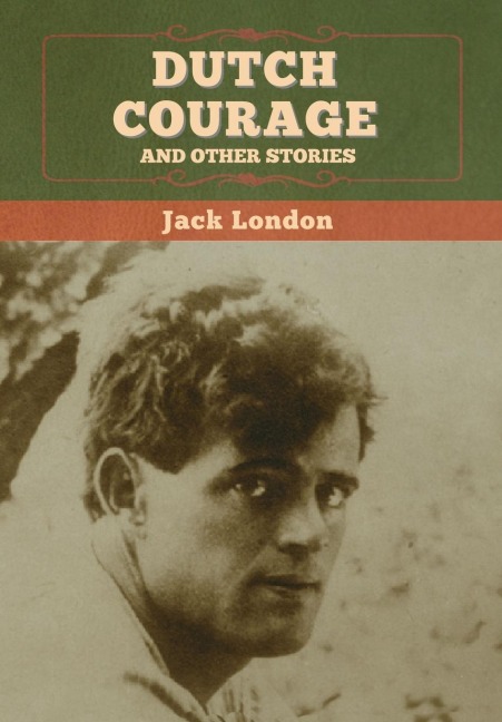 Dutch Courage and Other Stories - Jack London
