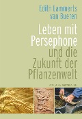 Leben mit Persephone und die Zukunft der Pflanzenwelt - Edith Lammerts van Bueren