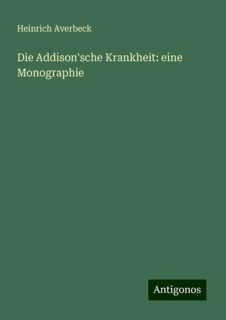 Die Addison'sche Krankheit: eine Monographie - Heinrich Averbeck