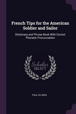 French Tips for the American Soldier and Sailor - Paul Du Bois