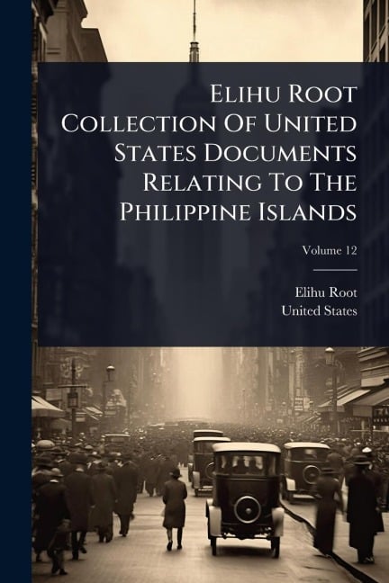 Elihu Root Collection Of United States Documents Relating To The Philippine Islands - Elihu Root, United States