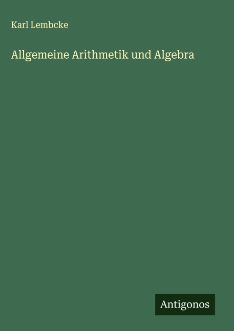 Allgemeine Arithmetik und Algebra - Karl Lembcke