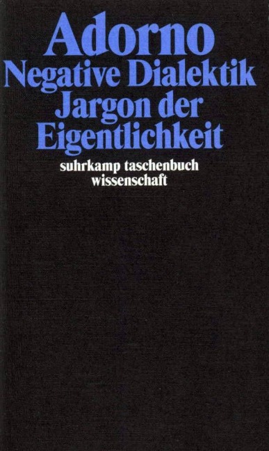 Negative Dialektik. Jargon der Eigentlichkeit - Theodor W. Adorno