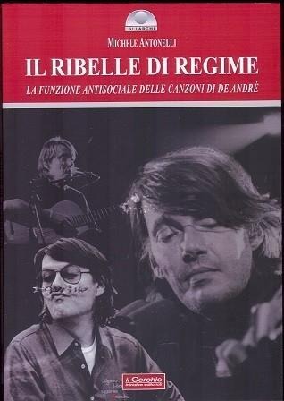 Il ribelle di regime. La funzione antisociale delle canzoni di De André - Michele Antonelli