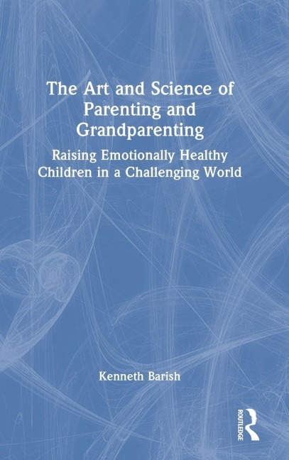 The Art and Science of Parenting and Grandparenting - Kenneth Barish