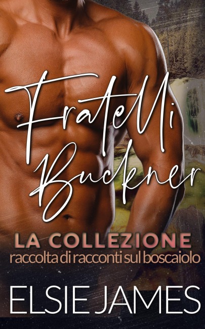 Fratelli Buckner la collezione: raccolta di racconti sul boscaiolo (Mountain Man Romance (Italian)) - Elsie James