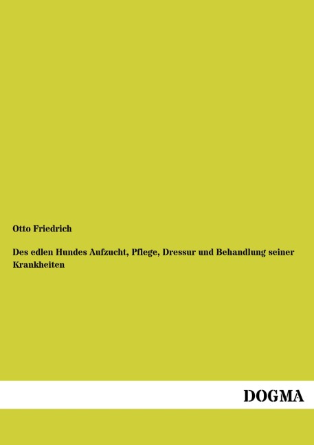 Des edlen Hundes Aufzucht, Pflege, Dressur und Behandlung seiner Krankheiten - Otto Friedrich