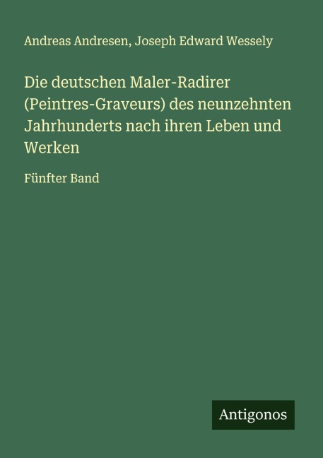 Die deutschen Maler-Radirer (Peintres-Graveurs) des neunzehnten Jahrhunderts nach ihren Leben und Werken - Andreas Andresen, Joseph Edward Wessely
