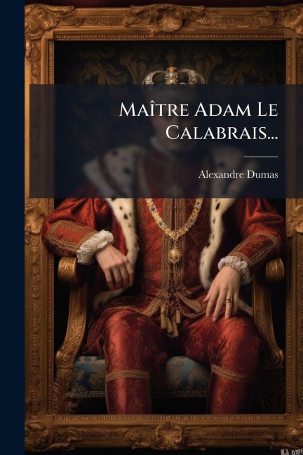MaÃ(R)tre Adam Le Calabrais... - Alexandre Dumas (Père)